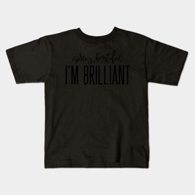 Screw Beautiful, I’m Brilliant Kids T-Shirt by Asilynn